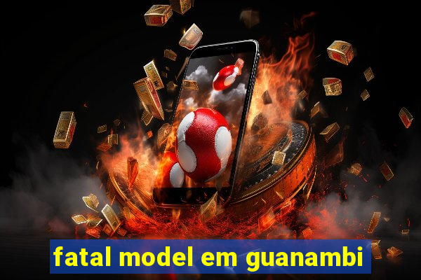 fatal model em guanambi